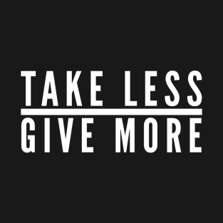 Take less give more T-Shirt