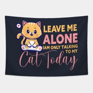 leave me alone i am only talking to my cat today Tapestry