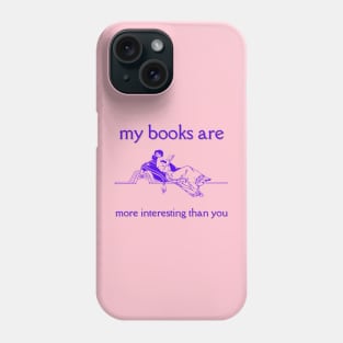 My Books Are More Interesting Than You Phone Case