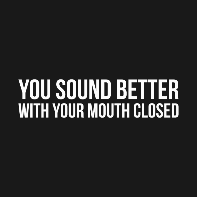YOU SOUND BETTER WITH YOUR MOUTH CLOSED funny saying quote by star trek fanart and more