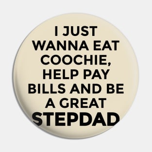 i just wanna eat coochie, help pay bills and be a great step Dad Pin