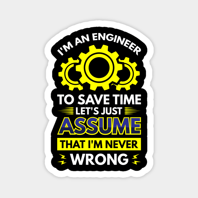 I'm An Engineer To Save Time Let's Just Assume That I'm Never Wrong Magnet by Arish Van Designs