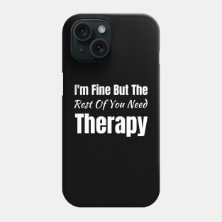 I'm Fine but the Rest of You Need Therapy-Funny Saying Phone Case