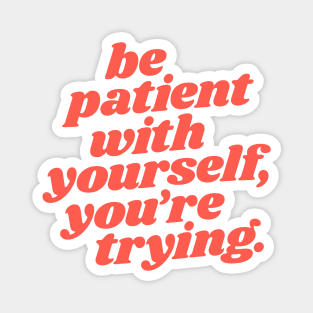 Be Patient With Yourself You're Trying Magnet