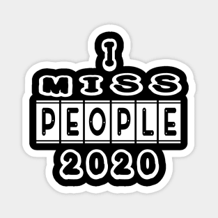 I MISS PEOPLE 2020 FUNNY GIFT , NEW DESIGN Magnet