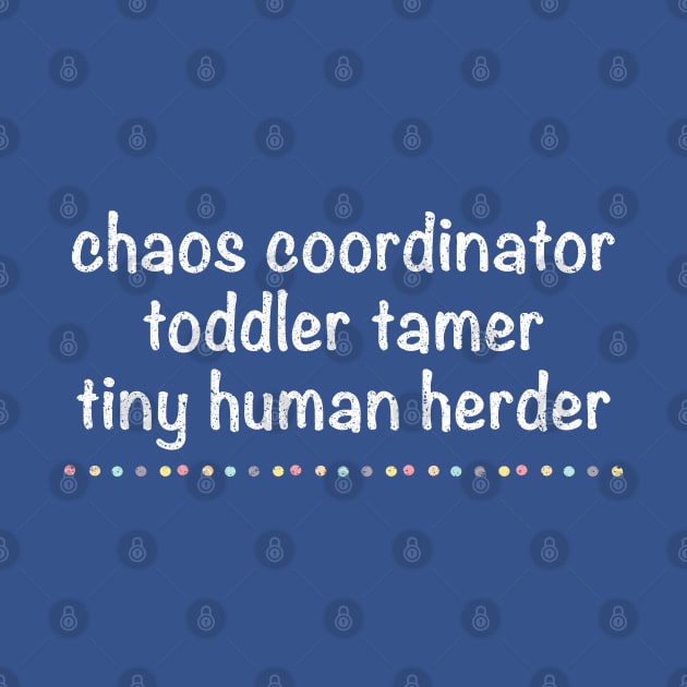 Funny Tinny Humans, Chaos Coordinator Toddler Tamer Tiny Human Herder by Km Singo