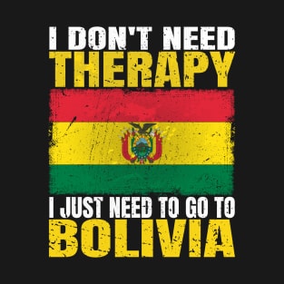 I Don't Need Therapy I Just Need To Go To Bolivia Bolivian Flag T-Shirt