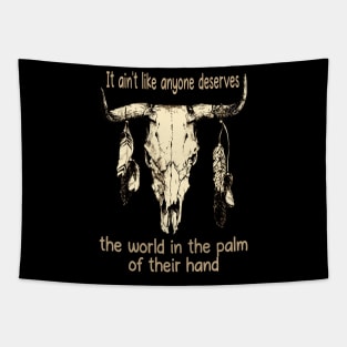 It Ain't Like Anyone Deserves The World In The Palm Of Their Hand Bull Quotes Feathers Tapestry