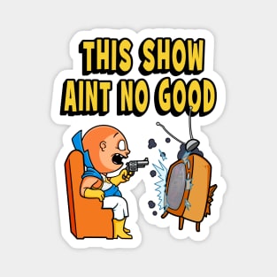 This Show Aint No Good Magnet