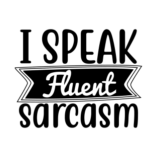 i speak fluent sarcasm T-Shirt