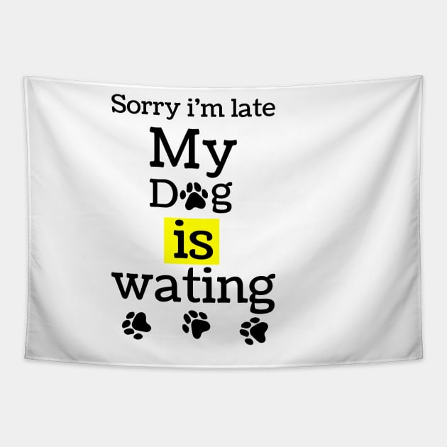 sorry i am lite my dog is waiting,funny dog lovers gift Tapestry by MdArt43