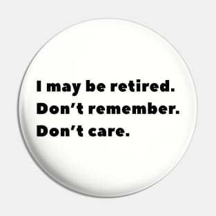 I may be retired. Don't remember. Don't care. Pin