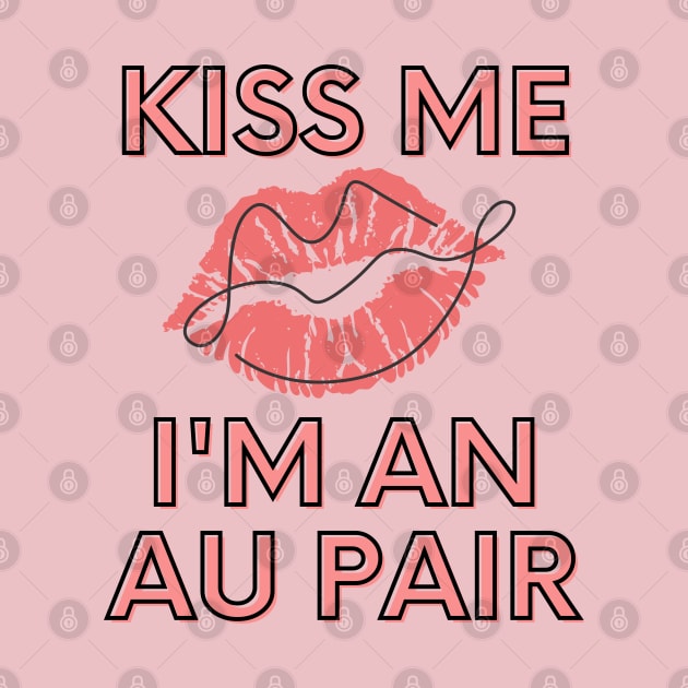 Kiss me I'm an au pair by Wiferoni & cheese