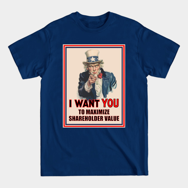 Uncle Sam: I Want You to Maximize Shareholder Value - Capitalism - T-Shirt