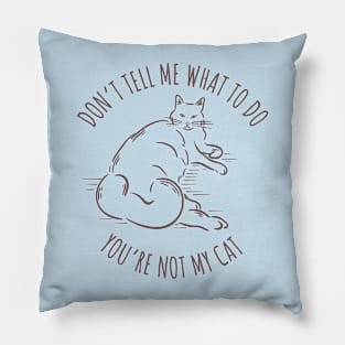 Don't tell me what to do you're not my cat Pillow