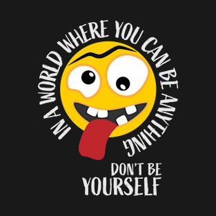 In a World Where You Can Be Anything Don't Be Yourself T-Shirt