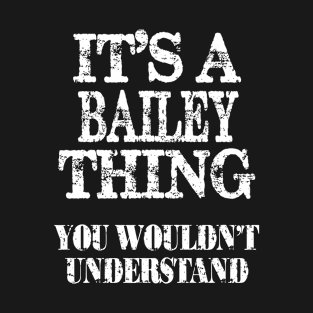 Its A Bailey Thing You Wouldnt Understand Funny Cute Gift T Shirt For Women Men T-Shirt