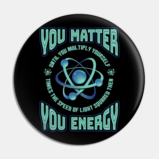 You Matter You Energy Physics Pin by aneisha