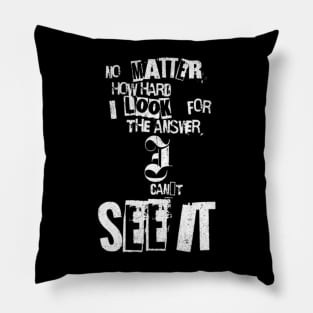 No matter how hard i look for the answer, i can´t see it (White letter) Pillow