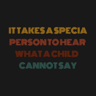 It Takes A Special Person To Hear What A Child Cannot Say T-Shirt