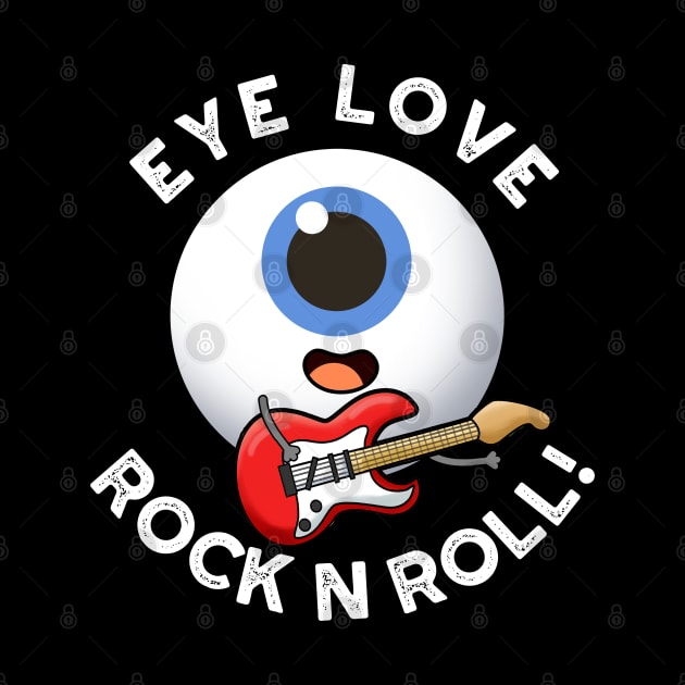 Eye Love Rock And Roll Cute Eyeball Pun by punnybone