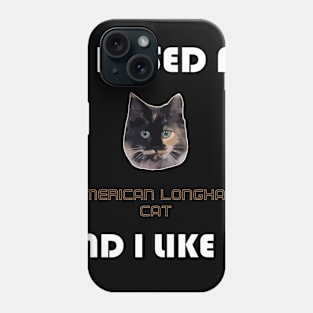 I Kissed a American Longhair Cat and I Like It Phone Case