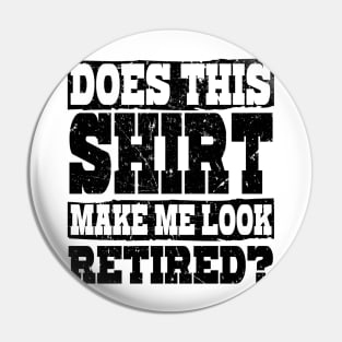 'Does This Shirt Make Me Look Retired' Retirement Gift Pin