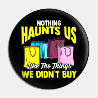 Nothing Haunts Us Like Things We Didnt Buy Funny Shopaholic Pin