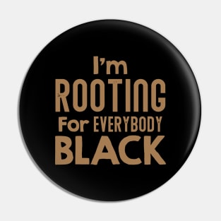 I'm Rooting For Everybody Black, African American, Black Lives Matter, Black History Pin