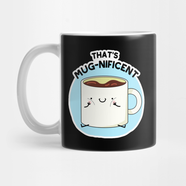 That S Mugnificent Cute Coffee Mug Pun Coffee Pun Mug Teepublic