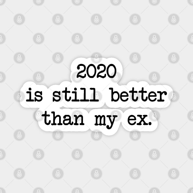 2020 IS STILL BETTER THAN MY EX Magnet by Bombastik