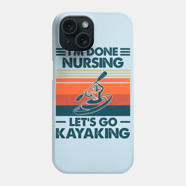 I'm Done Nursing, Let's Go Kayaking Phone Case by Salt88