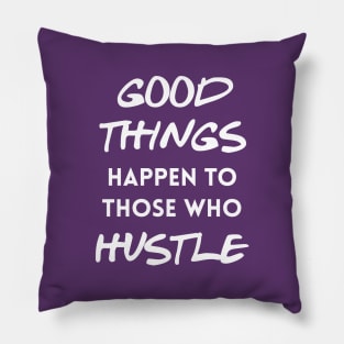 Good things happen to those who hustle Pillow