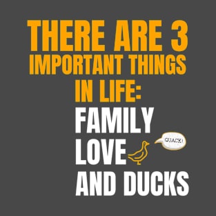 Three important things in life. Family, Love, Ducks T-Shirt