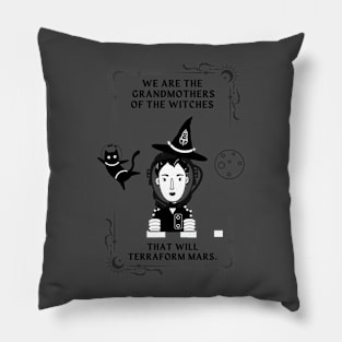 We are the Grandmothers of Witches that will Terraform Mars Pillow