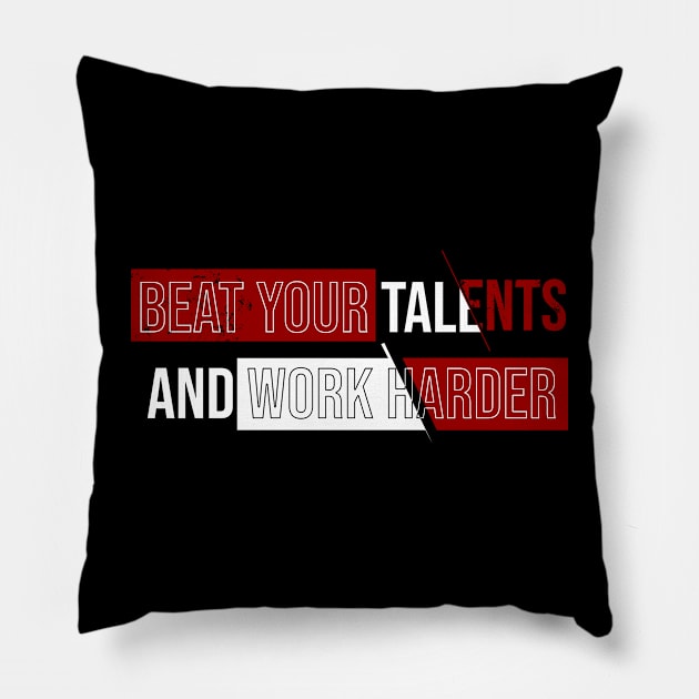 Beat Your talents and Work harder Pillow by Aloenalone