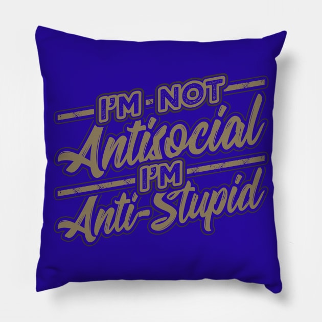 Im not Antisocial Im Anti Stupid Pillow by aneisha