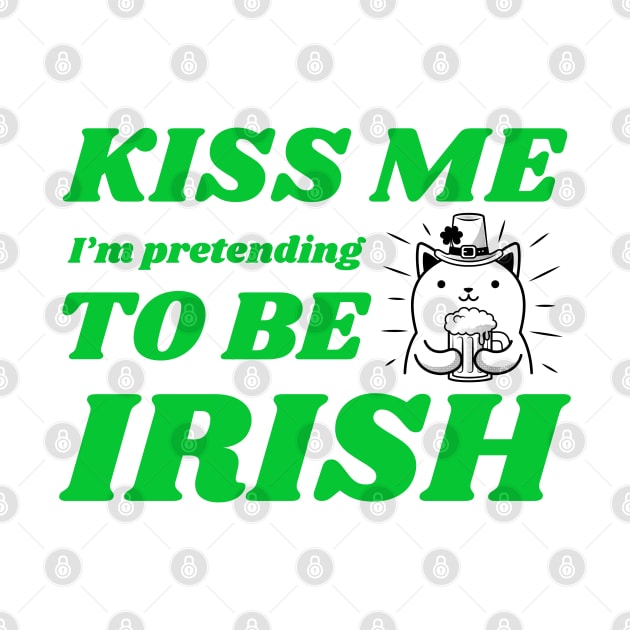 Kiss Me I'm Pretending To Be Irish by BeerShirtly01