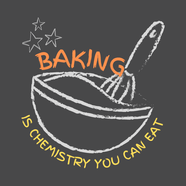 Baking is chemistry you can eat by D2ARTM