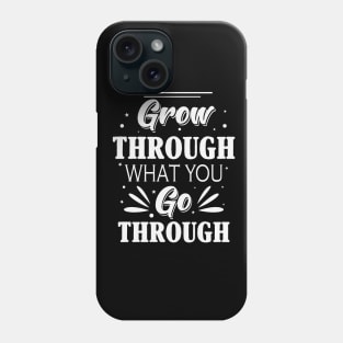 Grow through what you go through Phone Case