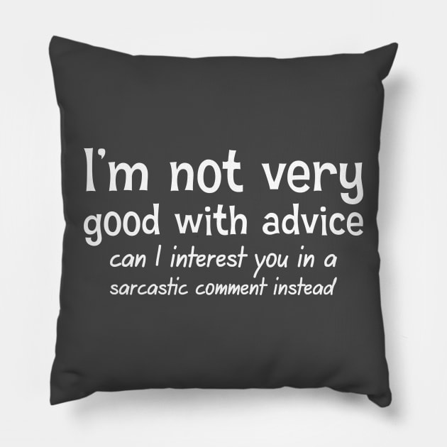 I'm Not Very Good With Advice. Can I Interest You In A Sarcastic Comment Pillow by PeppermintClover