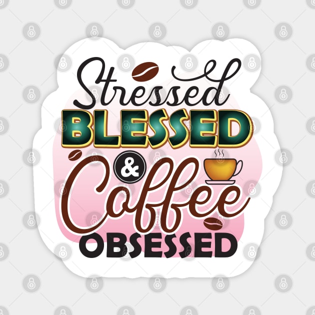 Stressed Blessed And Coffee Obsessed Magnet by busines_night