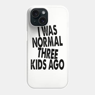 I Was Normal Three Kids Ago Daughter Phone Case