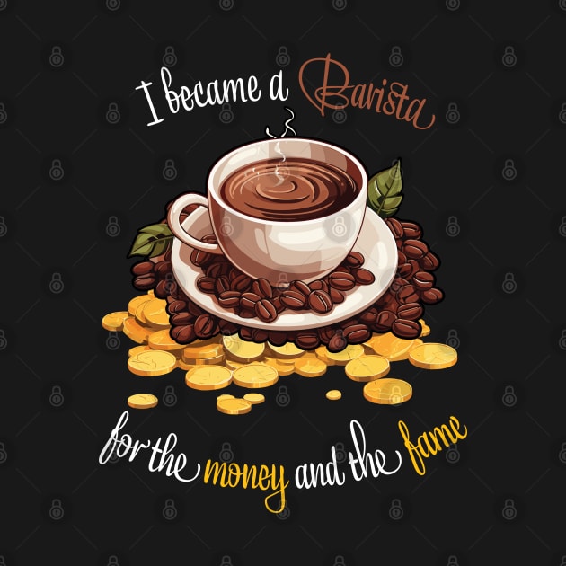 I Became A Barista For The Money And The Fame by PaulJus