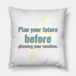 Plan your future before planning your vacation. Pillow