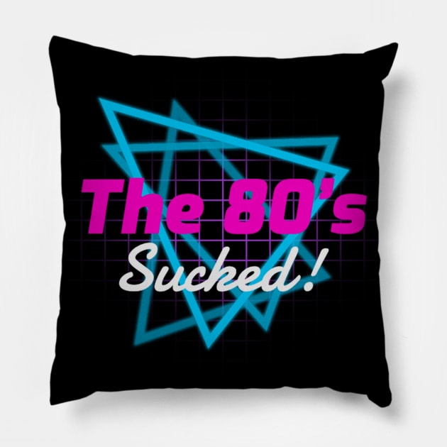 The 80's Sucked! Pillow by teecloud