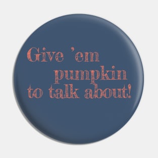 Give Em Pumpkin To Talk About - funny Thanksgiving quote Pin