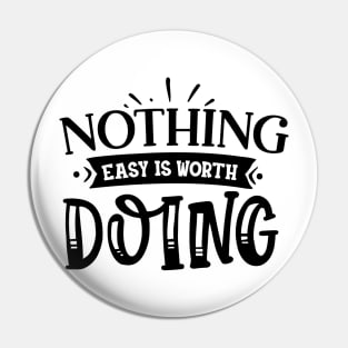 Nothing easy is worth Doing Design Pin