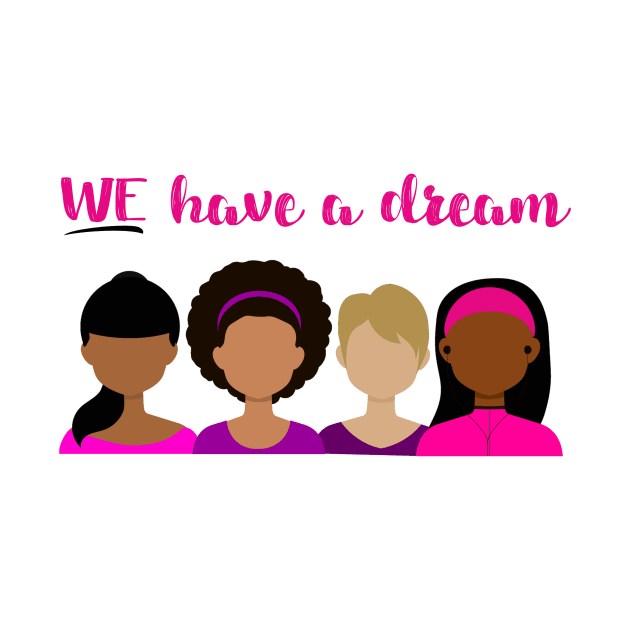 We Have a Dream - Feminism by CeeGunn