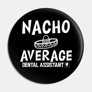 Dental Assistant - Nacho Average Dental Assistant Pin